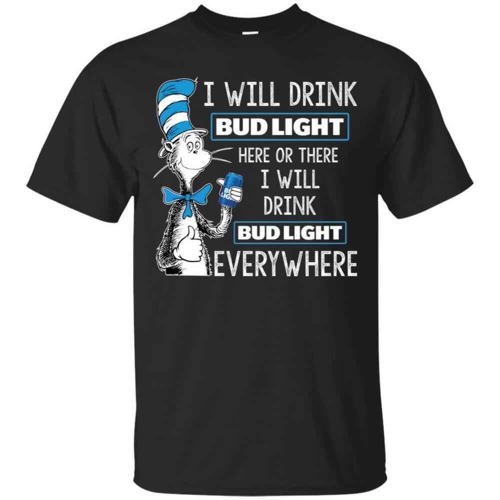 I Will Drink Bud Light Here Or There Everywhere Tshirt